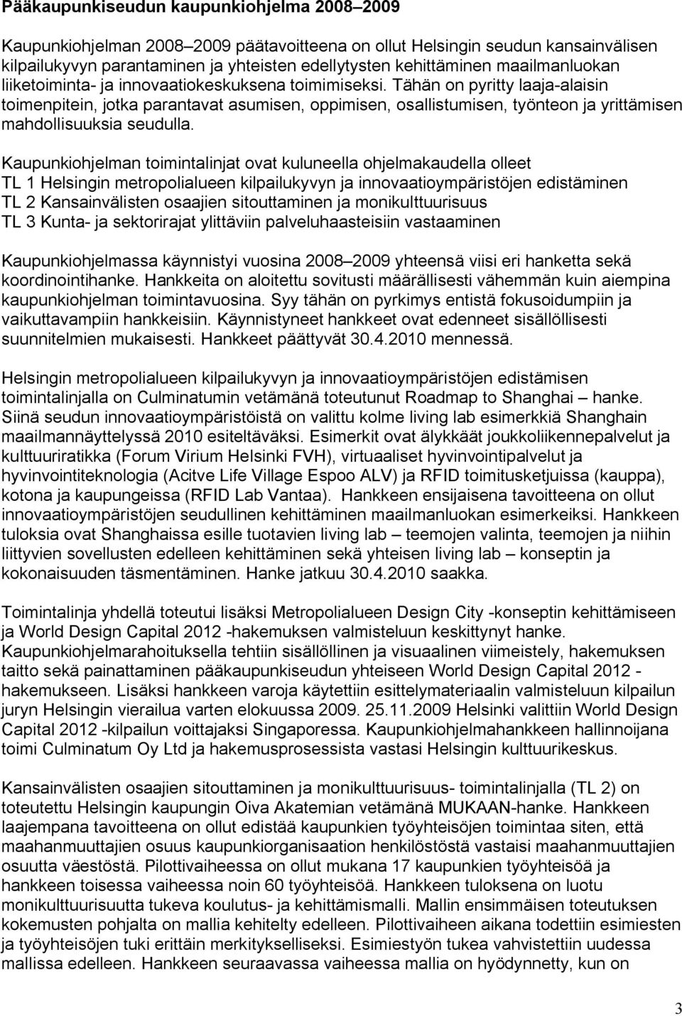 Tähän on pyritty laaja-alaisin toimenpitein, jotka parantavat asumisen, oppimisen, osallistumisen, työnteon ja yrittämisen mahdollisuuksia seudulla.