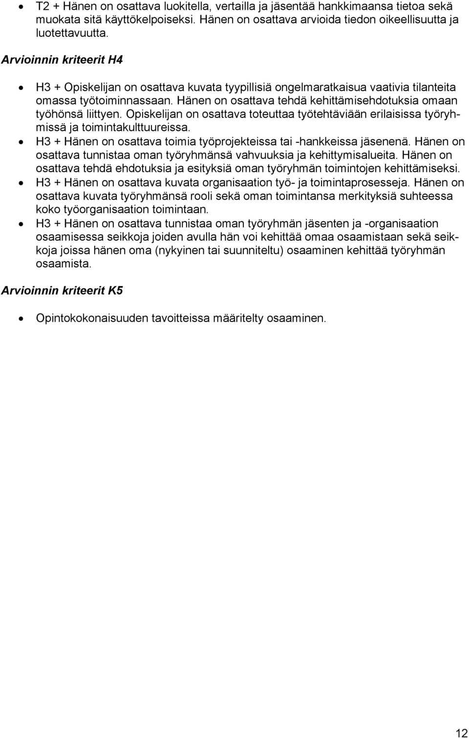 Hänen on osattava tehdä kehittämisehdotuksia omaan työhönsä liittyen. Opiskelijan on osattava toteuttaa työtehtäviään erilaisissa työryhmissä ja toimintakulttuureissa.