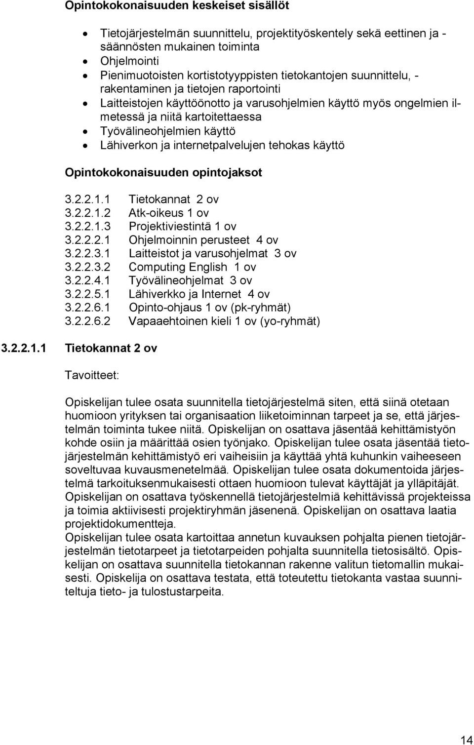 internetpalvelujen tehokas käyttö Opintokokonaisuuden opintojaksot 3.2.2.1.1 Tietokannat 2 ov 3.2.2.1.2 Atk-oikeus 1 ov 3.2.2.1.3 Projektiviestintä 1 ov 3.2.2.2.1 Ohjelmoinnin perusteet 4 ov 3.2.2.3.1 Laitteistot ja varusohjelmat 3 ov 3.