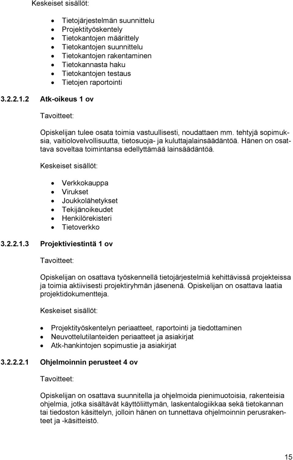 raportointi Opiskelijan tulee osata toimia vastuullisesti, noudattaen mm. tehtyjä sopimuksia, vaitiolovelvollisuutta, tietosuoja- ja kuluttajalainsäädäntöä.