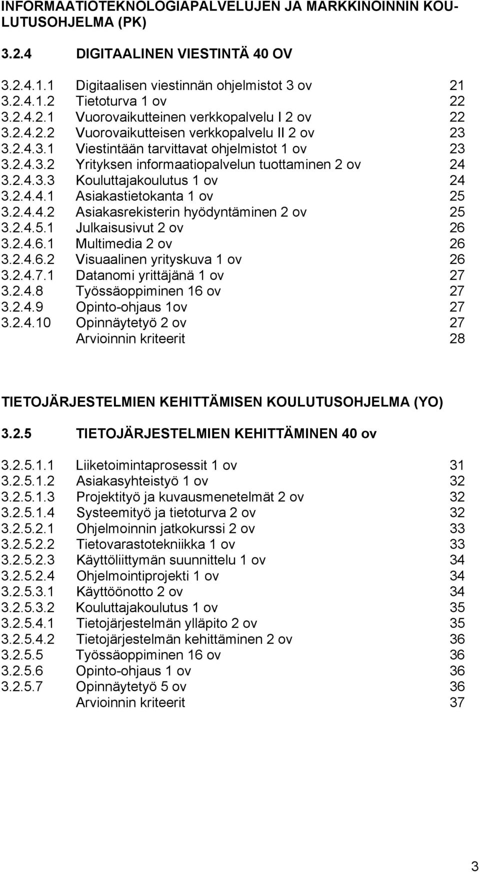 2.4.4.1 Asiakastietokanta 1 ov 25 3.2.4.4.2 Asiakasrekisterin hyödyntäminen 2 ov 25 3.2.4.5.1 Julkaisusivut 2 ov 26 3.2.4.6.1 Multimedia 2 ov 26 3.2.4.6.2 Visuaalinen yrityskuva 1 ov 26 3.2.4.7.