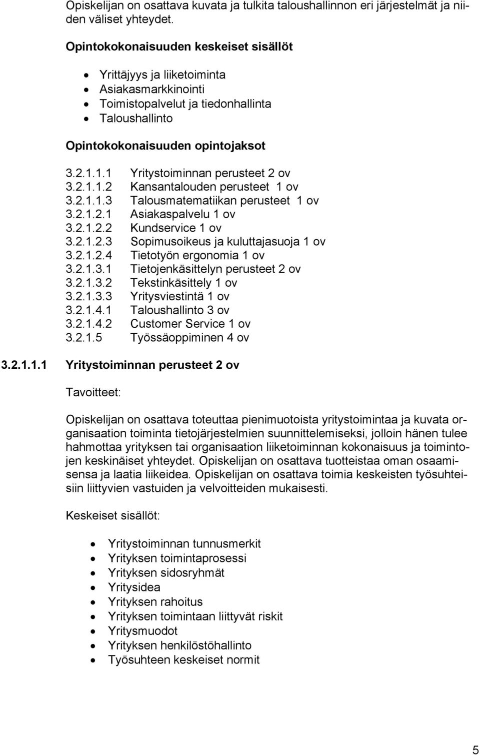 1.1 Yritystoiminnan perusteet 2 ov 3.2.1.1.2 Kansantalouden perusteet 1 ov 3.2.1.1.3 Talousmatematiikan perusteet 1 ov 3.2.1.2.1 Asiakaspalvelu 1 ov 3.2.1.2.2 Kundservice 1 ov 3.2.1.2.3 Sopimusoikeus ja kuluttajasuoja 1 ov 3.