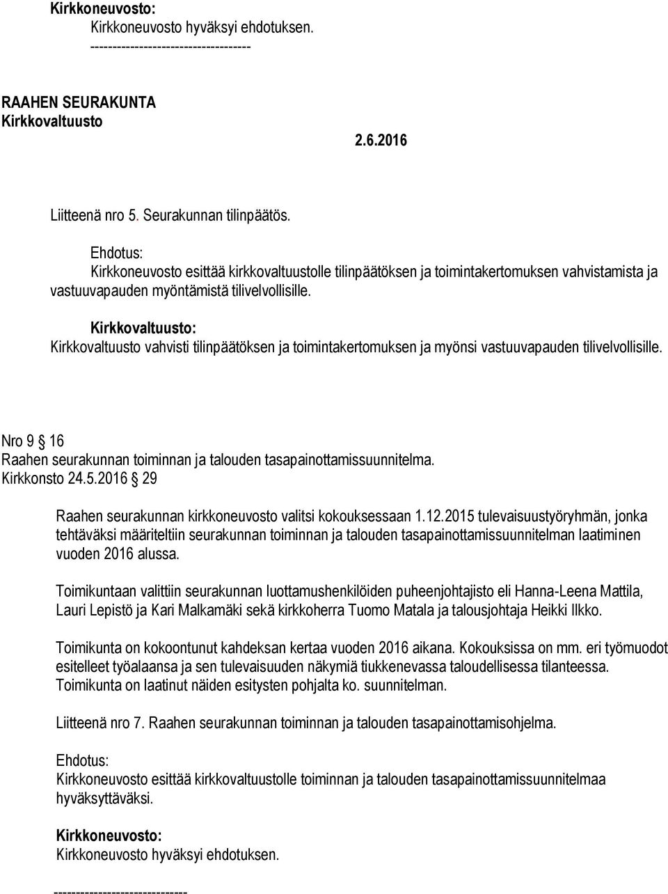 vahvisti tilinpäätöksen ja toimintakertomuksen ja myönsi vastuuvapauden tilivelvollisille. Nro 9 16 Raahen seurakunnan toiminnan ja talouden tasapainottamissuunnitelma. Kirkkonsto 24.5.