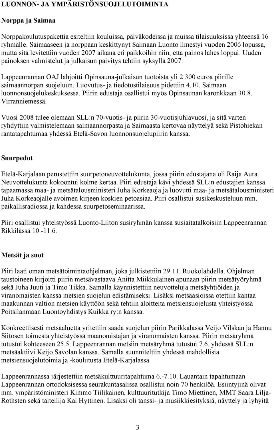 Uuden painoksen valmistelut ja julkaisun päivitys tehtiin syksyllä 2007. Lappeenrannan OAJ lahjoitti Opinsauna-julkaisun tuotoista yli 2 300 euroa piirille saimaannorpan suojeluun.