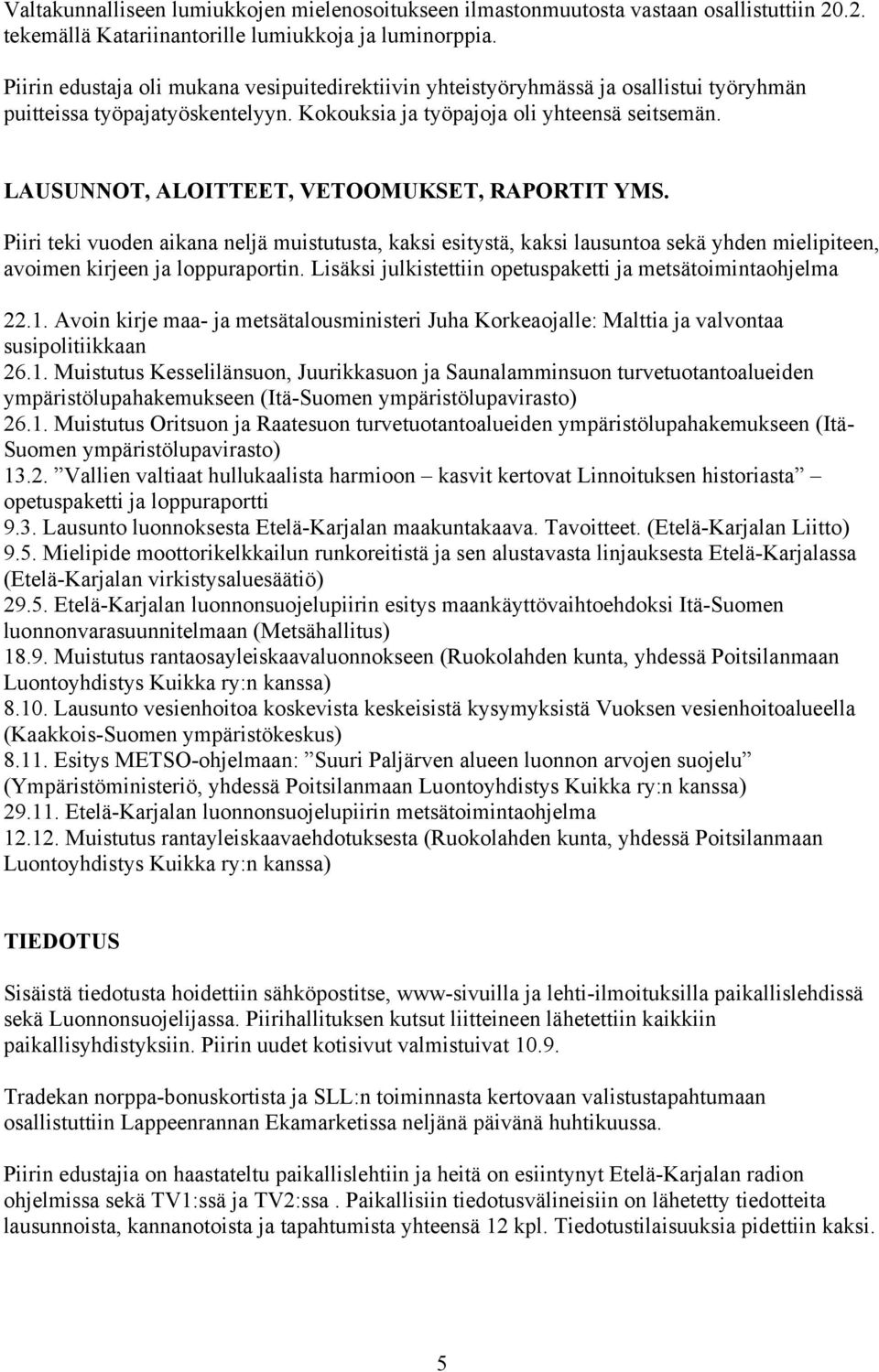 LAUSUNNOT, ALOITTEET, VETOOMUKSET, RAPORTIT YMS. Piiri teki vuoden aikana neljä muistutusta, kaksi esitystä, kaksi lausuntoa sekä yhden mielipiteen, avoimen kirjeen ja loppuraportin.