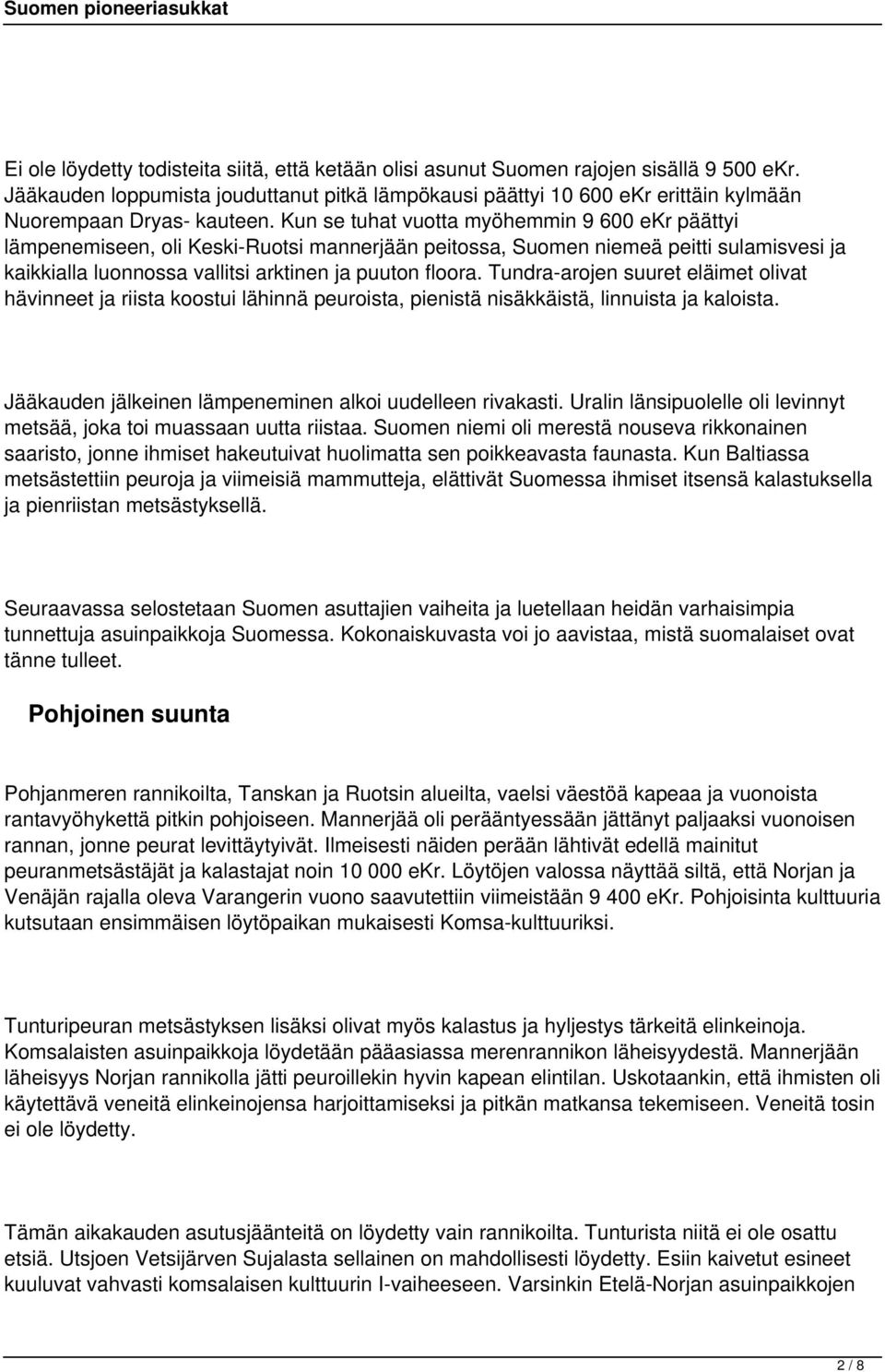 Kun se tuhat vuotta myöhemmin 9 600 ekr päättyi lämpenemiseen, oli Keski-Ruotsi mannerjään peitossa, Suomen niemeä peitti sulamisvesi ja kaikkialla luonnossa vallitsi arktinen ja puuton floora.