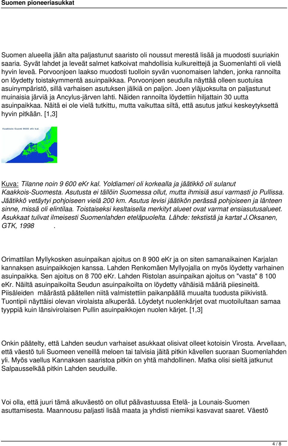 Porvoonjoen laakso muodosti tuolloin syvän vuonomaisen lahden, jonka rannoilta on löydetty toistakymmentä asuinpaikkaa.