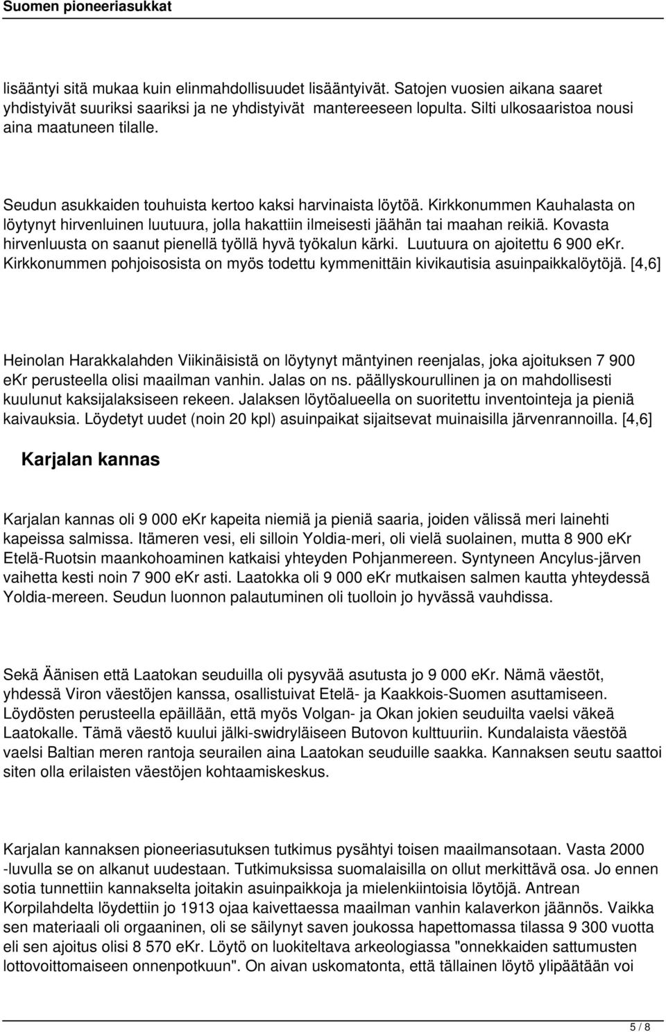 Kirkkonummen Kauhalasta on löytynyt hirvenluinen luutuura, jolla hakattiin ilmeisesti jäähän tai maahan reikiä. Kovasta hirvenluusta on saanut pienellä työllä hyvä työkalun kärki.