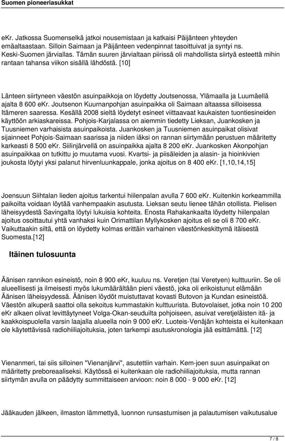 [10] Länteen siirtyneen väestön asuinpaikkoja on löydetty Joutsenossa, Ylämaalla ja Luumäellä ajalta 8 600 ekr. Joutsenon Kuurnanpohjan asuinpaikka oli Saimaan altaassa silloisessa Itämeren saaressa.