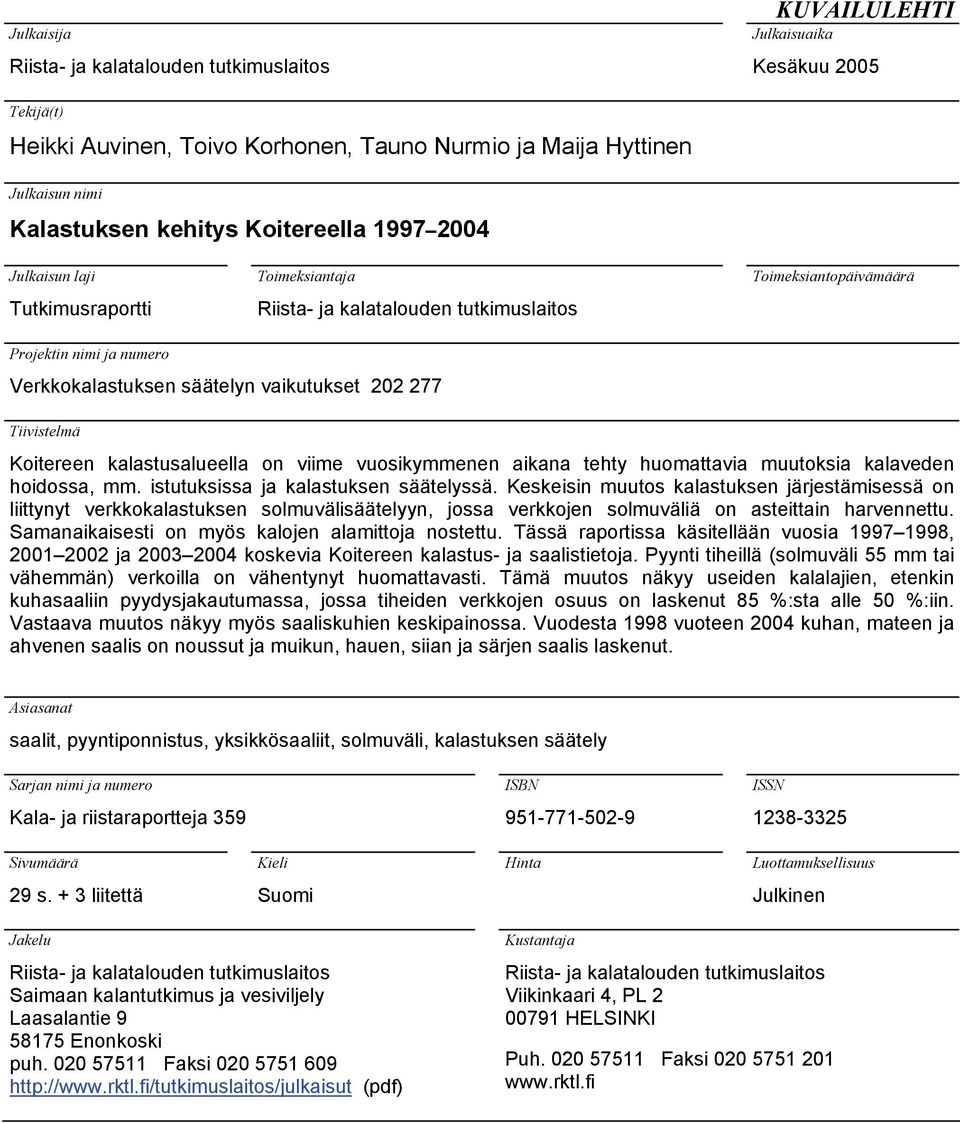 277 Tiivistelmä Koitereen kalastusalueella on viime vuosikymmenen aikana tehty huomattavia muutoksia kalaveden hoidossa, mm. istutuksissa ja kalastuksen säätelyssä.