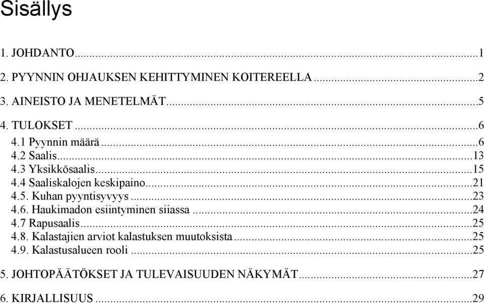 ..23 4.6. Haukimadon esiintyminen siiassa...24 4.7 Rapusaalis...25 4.8. Kalastajien arviot kalastuksen muutoksista.