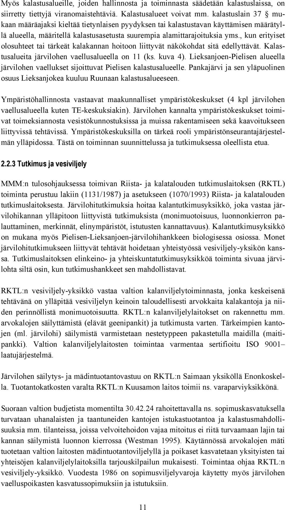 , kun erityiset olosuhteet tai tärkeät kalakannan hoitoon liittyvät näkökohdat sitä edellyttävät. Kalastusalueita järvilohen vaellusalueella on 11 (ks. kuva 4).