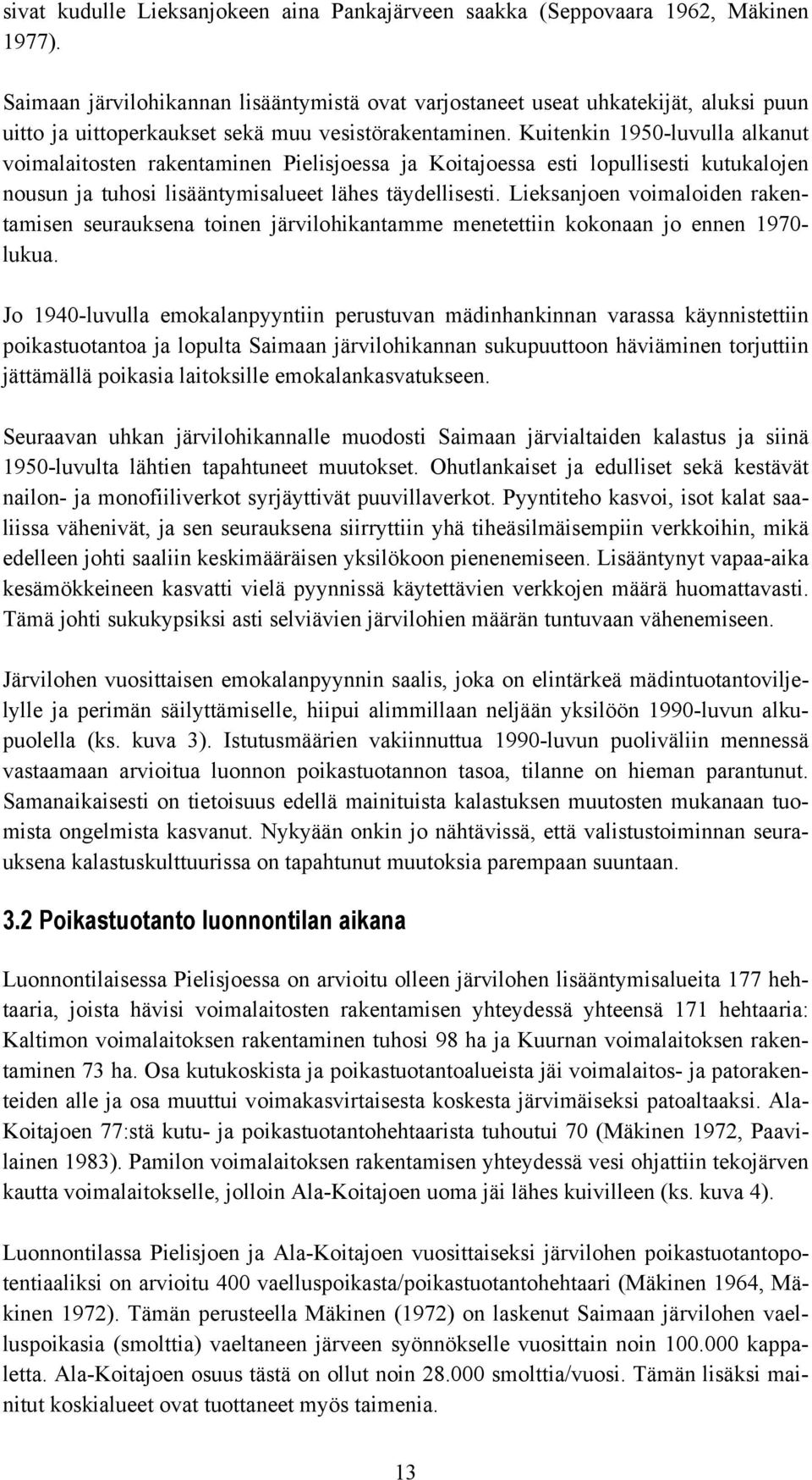 Kuitenkin 1950-luvulla alkanut voimalaitosten rakentaminen Pielisjoessa ja Koitajoessa esti lopullisesti kutukalojen nousun ja tuhosi lisääntymisalueet lähes täydellisesti.