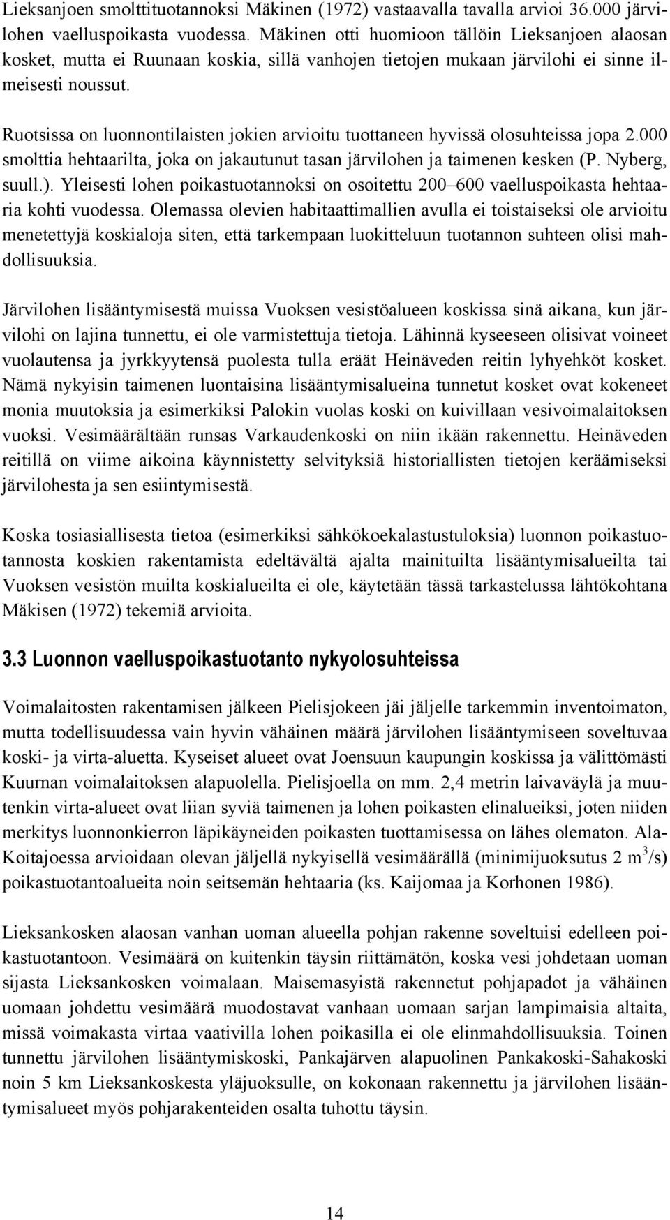 Ruotsissa on luonnontilaisten jokien arvioitu tuottaneen hyvissä olosuhteissa jopa 2.000 smolttia hehtaarilta, joka on jakautunut tasan järvilohen ja taimenen kesken (P. Nyberg, suull.).