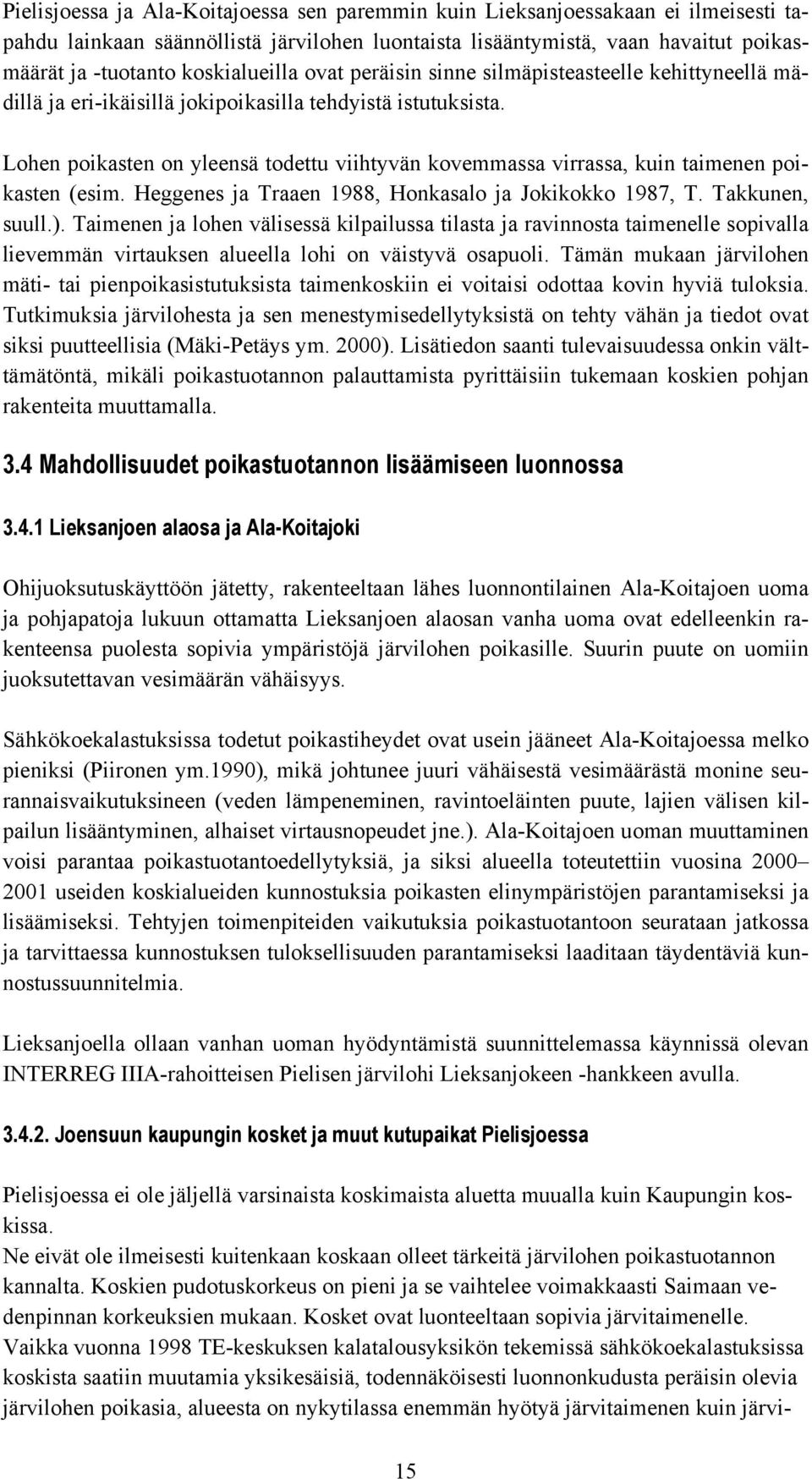 Lohen poikasten on yleensä todettu viihtyvän kovemmassa virrassa, kuin taimenen poikasten (esim. Heggenes ja Traaen 1988, Honkasalo ja Jokikokko 1987, T. Takkunen, suull.).