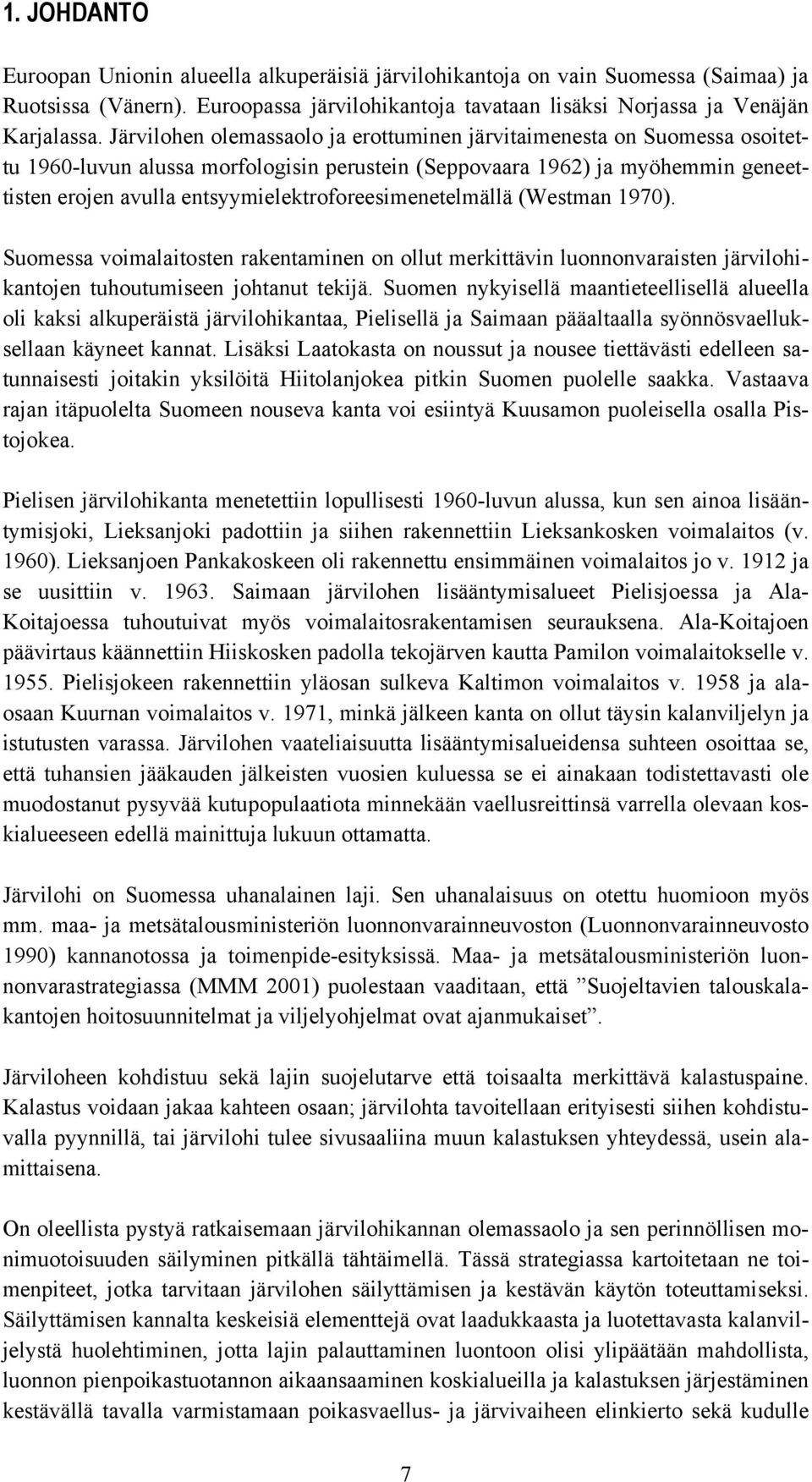 entsyymielektroforeesimenetelmällä (Westman 1970). Suomessa voimalaitosten rakentaminen on ollut merkittävin luonnonvaraisten järvilohikantojen tuhoutumiseen johtanut tekijä.