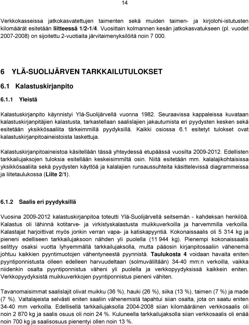 Seuraavissa kappaleissa kuvataan kalastuskirjanpitäjien kalastusta, tarkastellaan saalislajien jakautumista eri pyydysten kesken sekä esitetään yksikkösaaliita tärkeimmillä pyydyksillä.