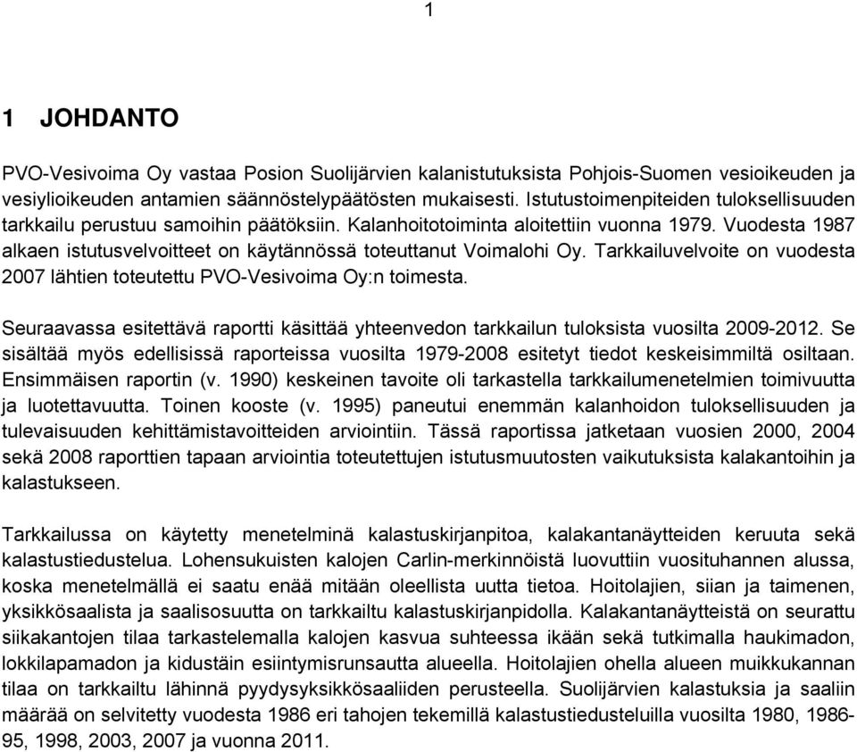 Vuodesta 1987 alkaen istutusvelvoitteet on käytännössä toteuttanut Voimalohi Oy. Tarkkailuvelvoite on vuodesta 27 lähtien toteutettu PVO-Vesivoima Oy:n toimesta.