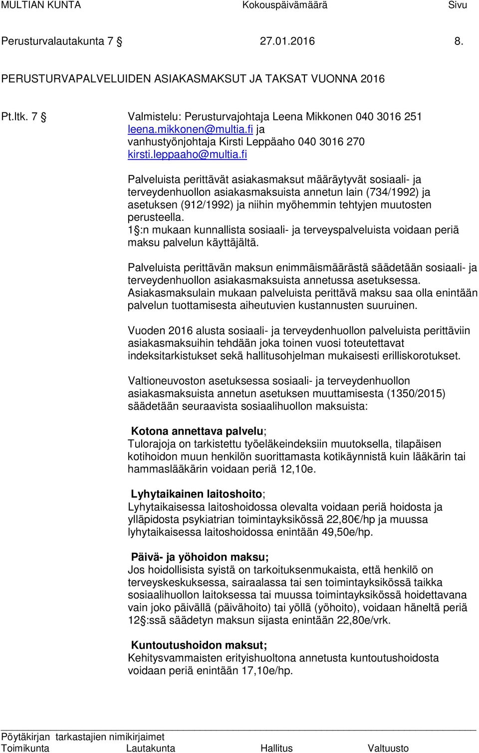 fi Palveluista perittävät asiakasmaksut määräytyvät sosiaali- ja terveydenhuollon asiakasmaksuista annetun lain (734/1992) ja asetuksen (912/1992) ja niihin myöhemmin tehtyjen muutosten perusteella.