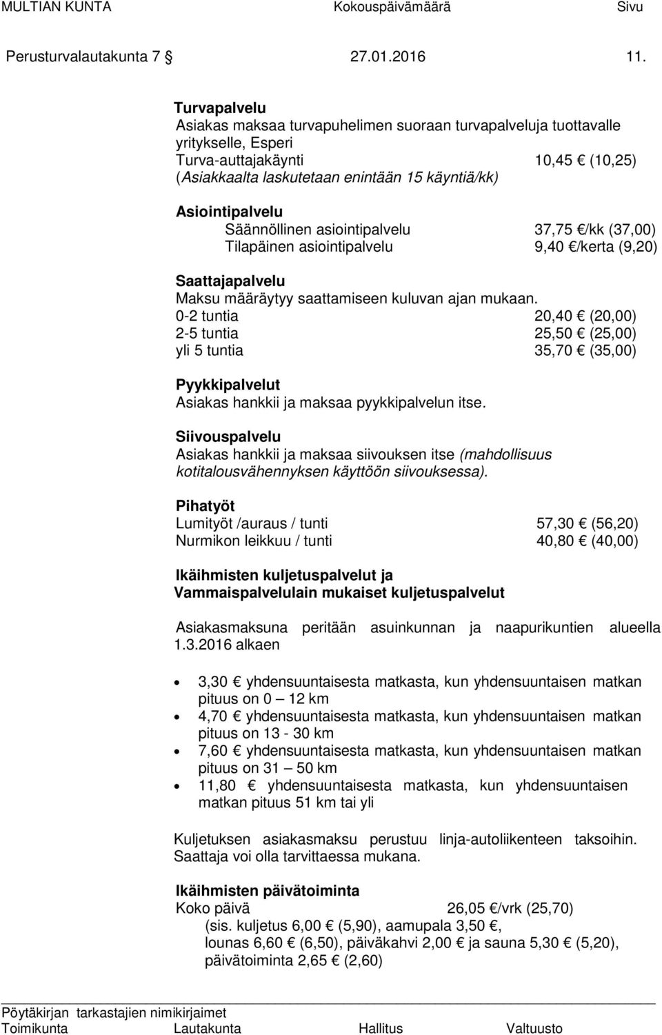 Säännöllinen asiointipalvelu 37,75 /kk (37,00) Tilapäinen asiointipalvelu 9,40 /kerta (9,20) Saattajapalvelu Maksu määräytyy saattamiseen kuluvan ajan mukaan.