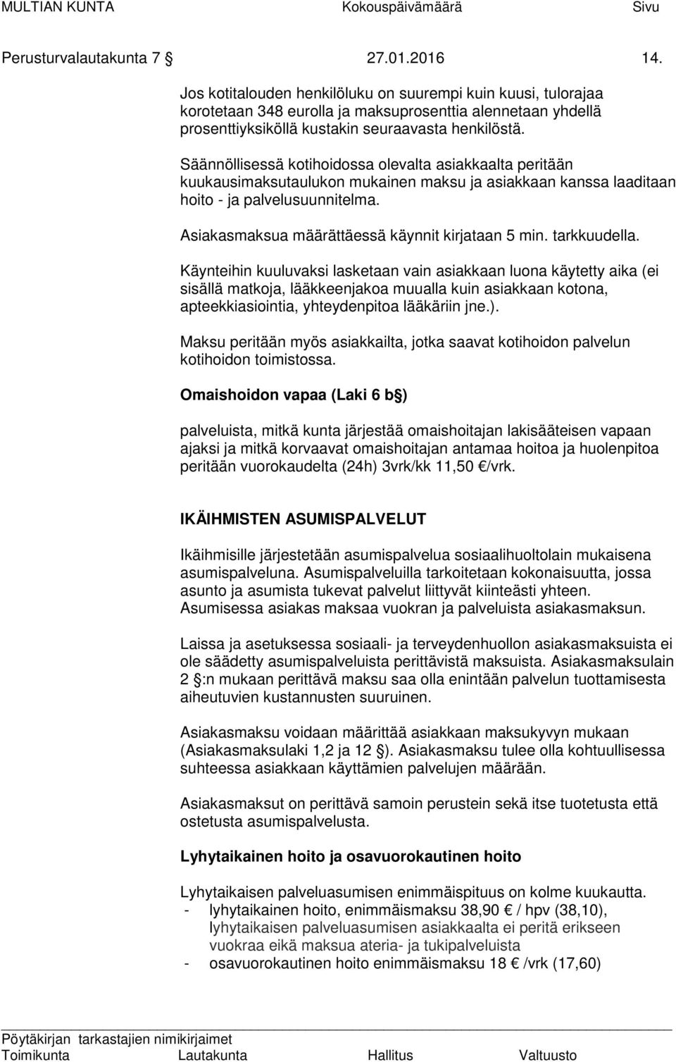 Säännöllisessä kotihoidossa olevalta asiakkaalta peritään kuukausimaksutaulukon mukainen maksu ja asiakkaan kanssa laaditaan hoito - ja palvelusuunnitelma.