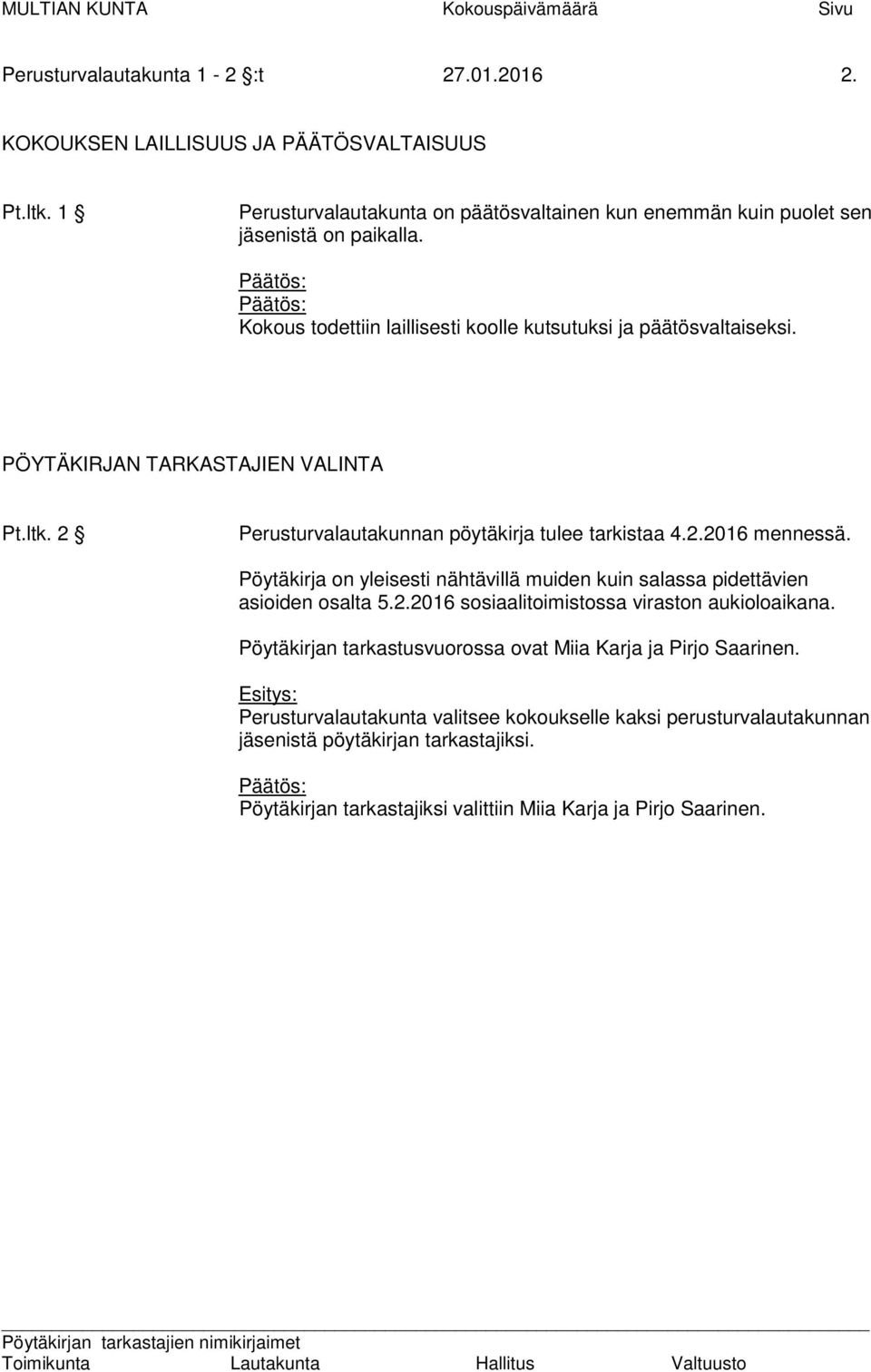 PÖYTÄKIRJAN TARKASTAJIEN VALINTA Pt.ltk. 2 Perusturvalautakunnan pöytäkirja tulee tarkistaa 4.2.2016 mennessä. Pöytäkirja on yleisesti nähtävillä muiden kuin salassa pidettävien asioiden osalta 5.2.2016 sosiaalitoimistossa viraston aukioloaikana.