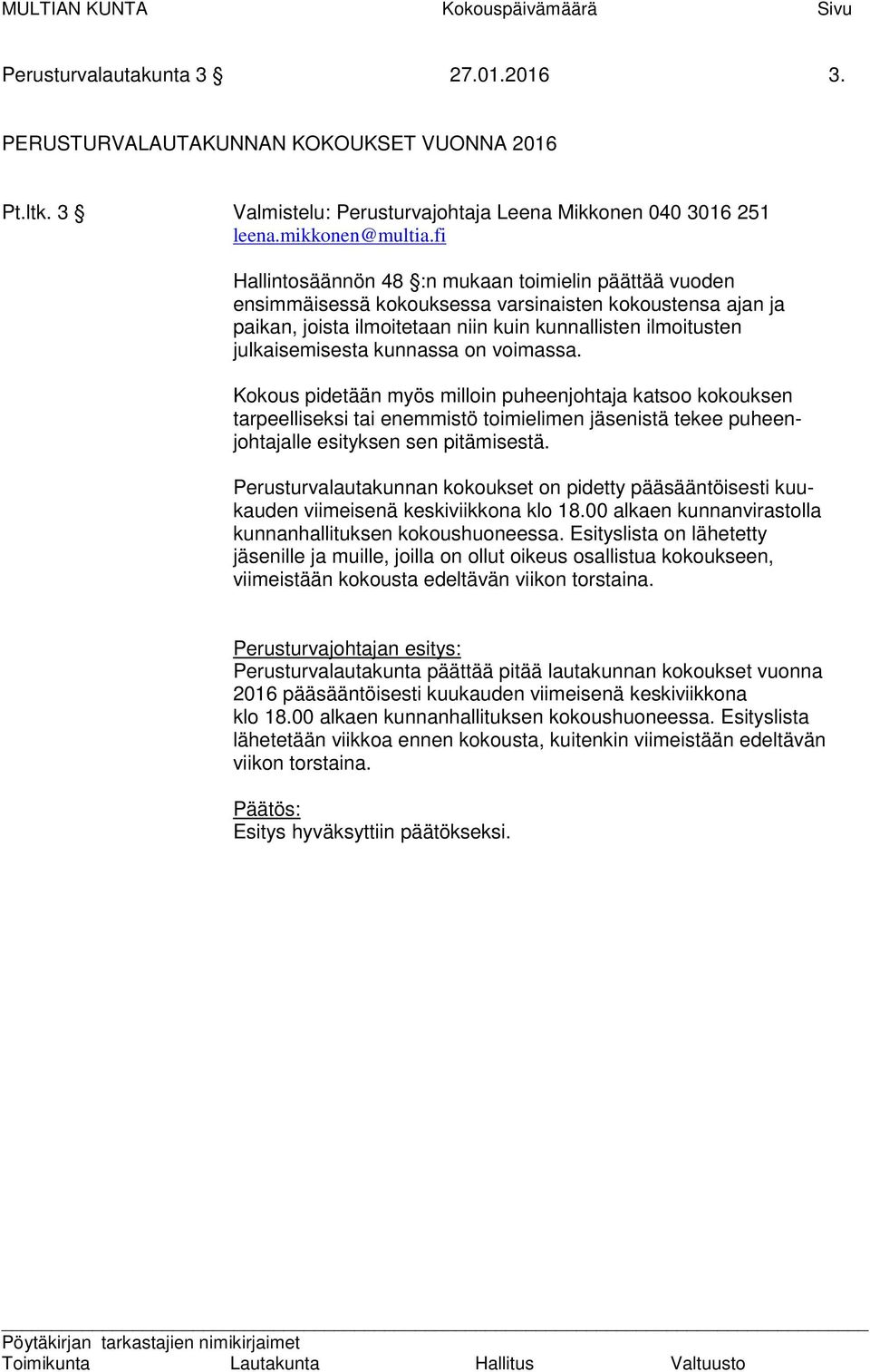 fi Hallintosäännön 48 :n mukaan toimielin päättää vuoden ensimmäisessä kokouksessa varsinaisten kokoustensa ajan ja paikan, joista ilmoitetaan niin kuin kunnallisten ilmoitusten julkaisemisesta