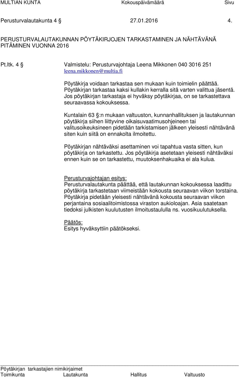 Pöytäkirjan tarkastaa kaksi kullakin kerralla sitä varten valittua jäsentä. Jos pöytäkirjan tarkastaja ei hyväksy pöytäkirjaa, on se tarkastettava seuraavassa kokouksessa.