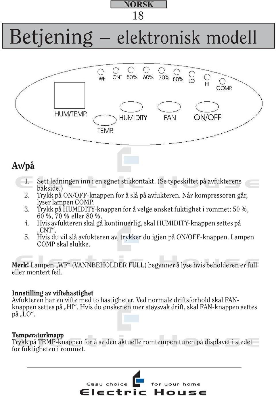 Hvis avfukteren skal gå kontinuerlig, skal HUMIDITY-knappen settes på CNT. 5. Hvis du vil slå avfukteren av, trykker du igjen på ON/OFF-knappen. Lampen COMP skal slukke. Merk!