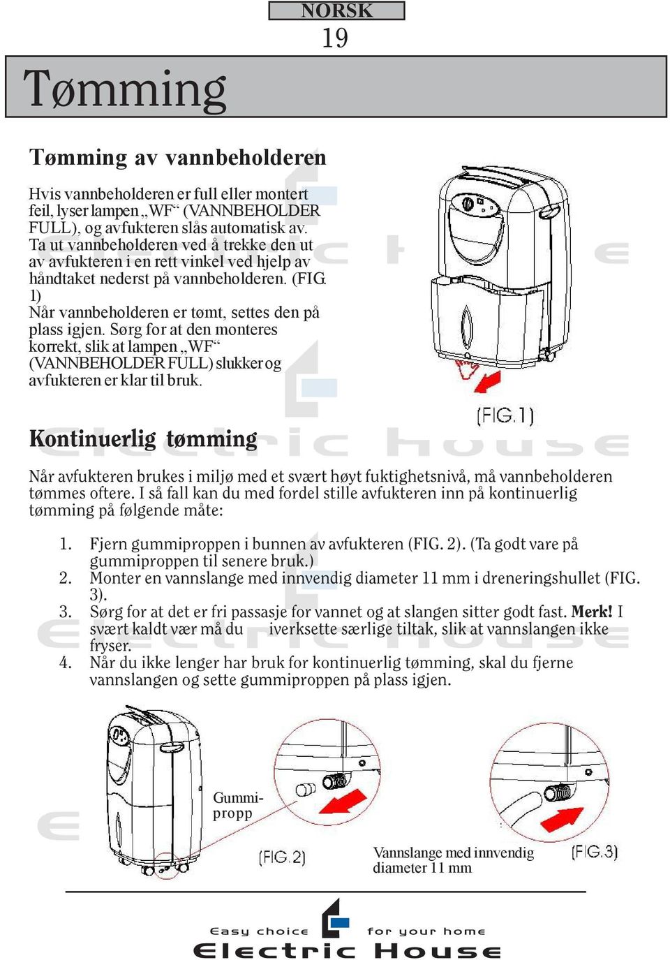 Sørg for at den monteres korrekt, slik at lampen WF (VANNBEHOLDER FULL) slukker og avfukteren er klar til bruk.