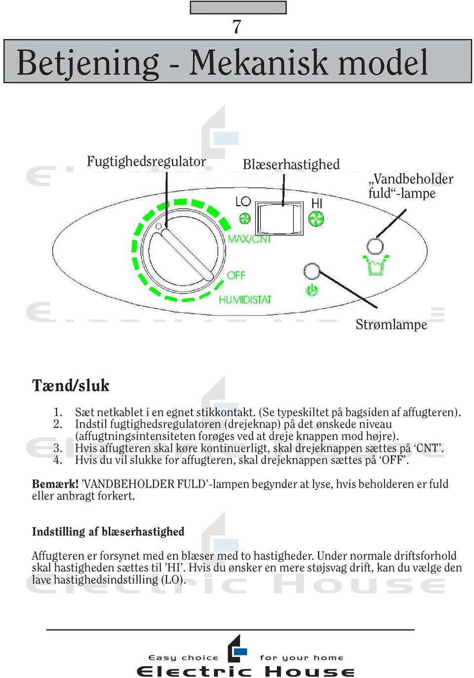 Hvis affugteren skal køre kontinuerligt, skal drejeknappen sættes på CNT. 4. Hvis du vil slukke for affugteren, skal drejeknappen sættes på OFF. Bemærk!