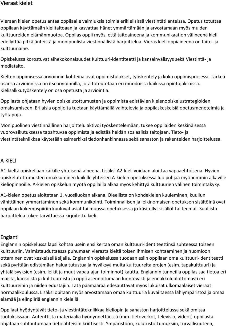 myös, että taitoaineena ja kommunikaation välineenä kieli edellyttää pitkäjänteistä ja monipuolista viestinnällistä harjoittelua. Vieras kieli oppiaineena on taito- ja kulttuuriaine.