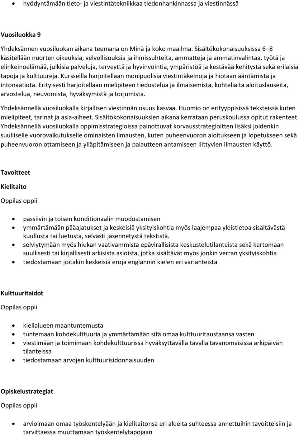 ympäristöä ja kestävää kehitystä sekä erilaisia tapoja ja kulttuureja. Kursseilla harjoitellaan monipuolisia viestintäkeinoja ja hiotaan ääntämistä ja intonaatiota.