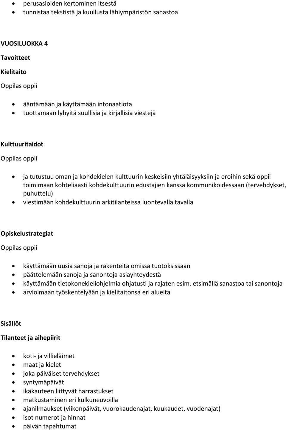 kommunikoidessaan (tervehdykset, puhuttelu) viestimään kohdekulttuurin arkitilanteissa luontevalla tavalla Opiskelustrategiat käyttämään uusia sanoja ja rakenteita omissa tuotoksissaan päättelemään