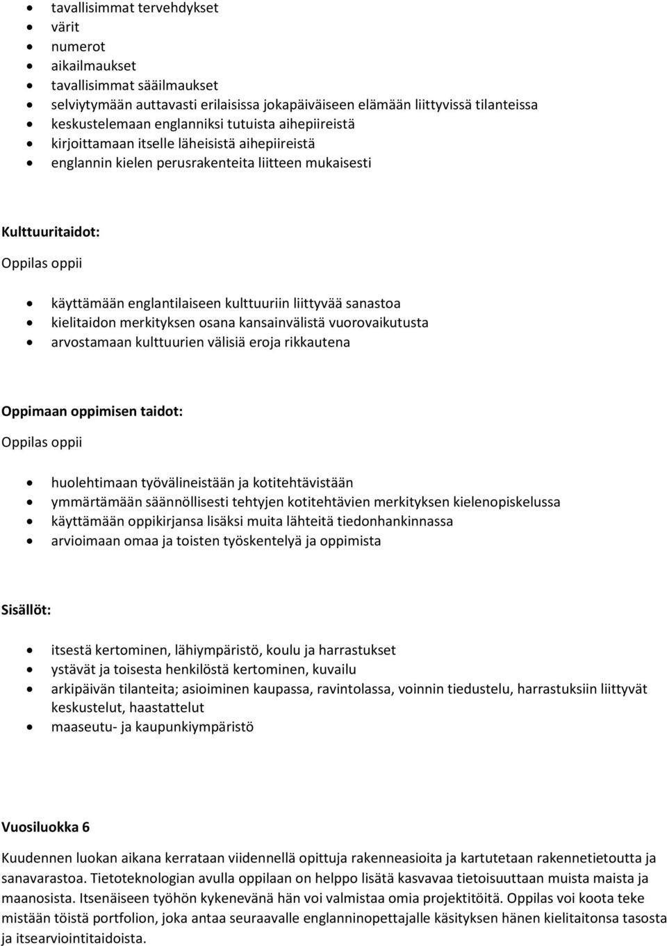 kielitaidon merkityksen osana kansainvälistä vuorovaikutusta arvostamaan kulttuurien välisiä eroja rikkautena Oppimaan oppimisen taidot: huolehtimaan työvälineistään ja kotitehtävistään ymmärtämään