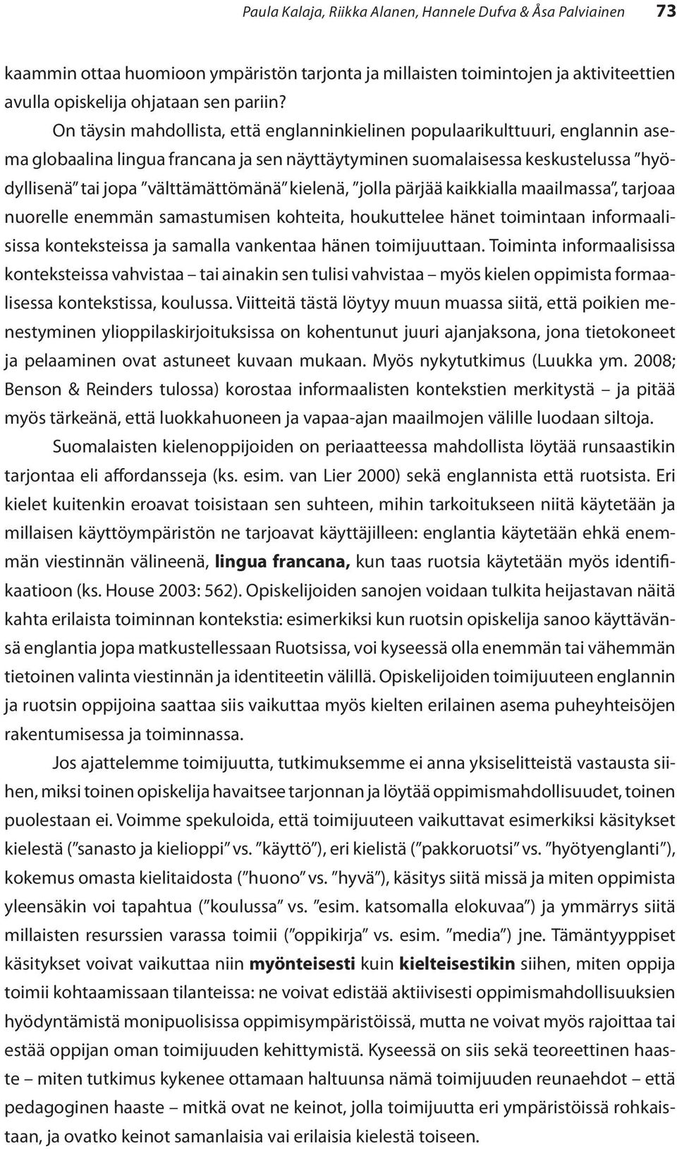 kielenä, jolla pärjää kaikkialla maailmassa, tarjoaa nuorelle enemmän samastumisen kohteita, houkuttelee hänet toimintaan informaalisissa konteksteissa ja samalla vankentaa hänen toimijuuttaan.