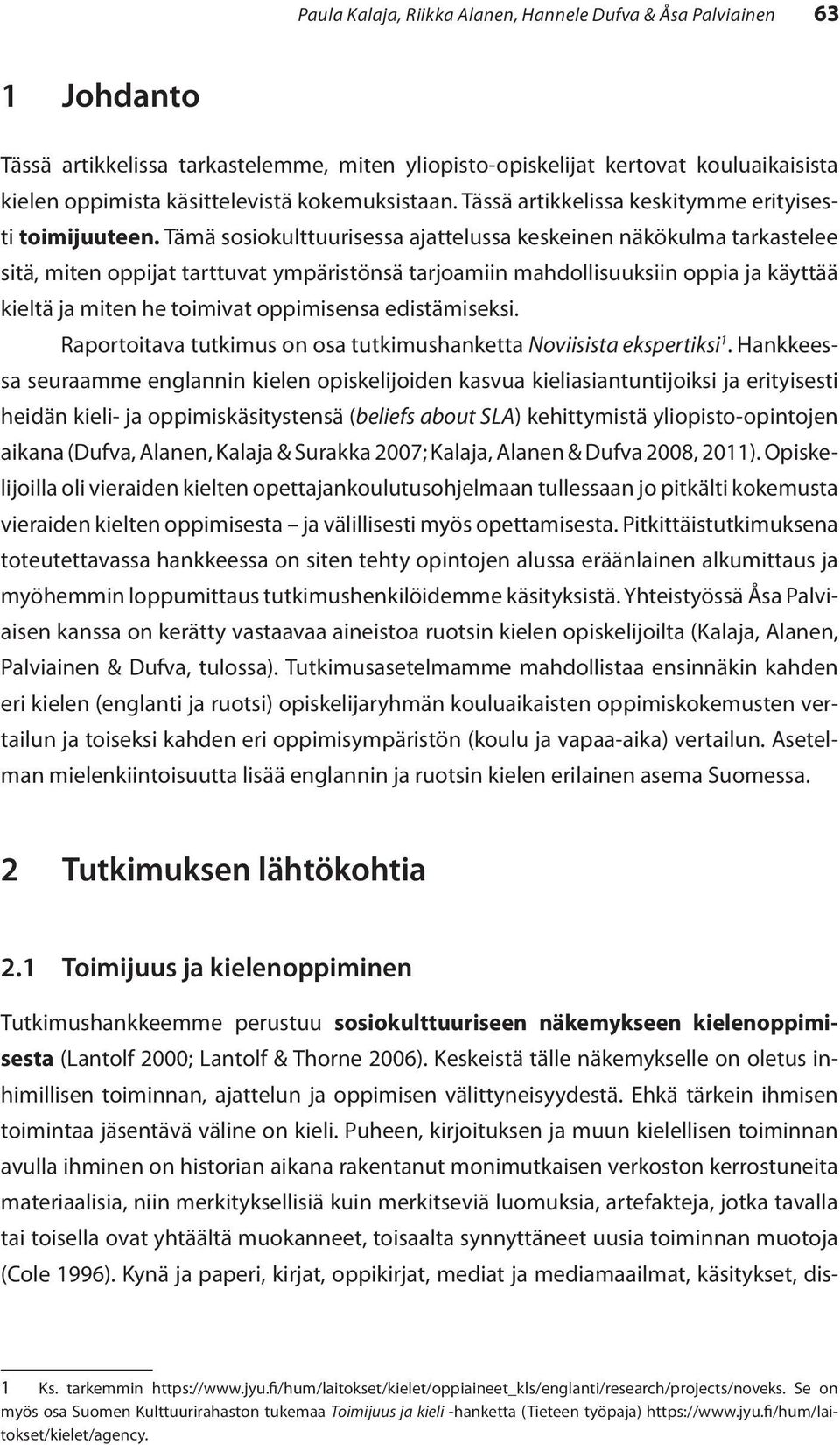 Tämä sosiokulttuurisessa ajattelussa keskeinen näkökulma tarkastelee sitä, miten oppijat tarttuvat ympäristönsä tarjoamiin mahdollisuuksiin oppia ja käyttää kieltä ja miten he toimivat oppimisensa