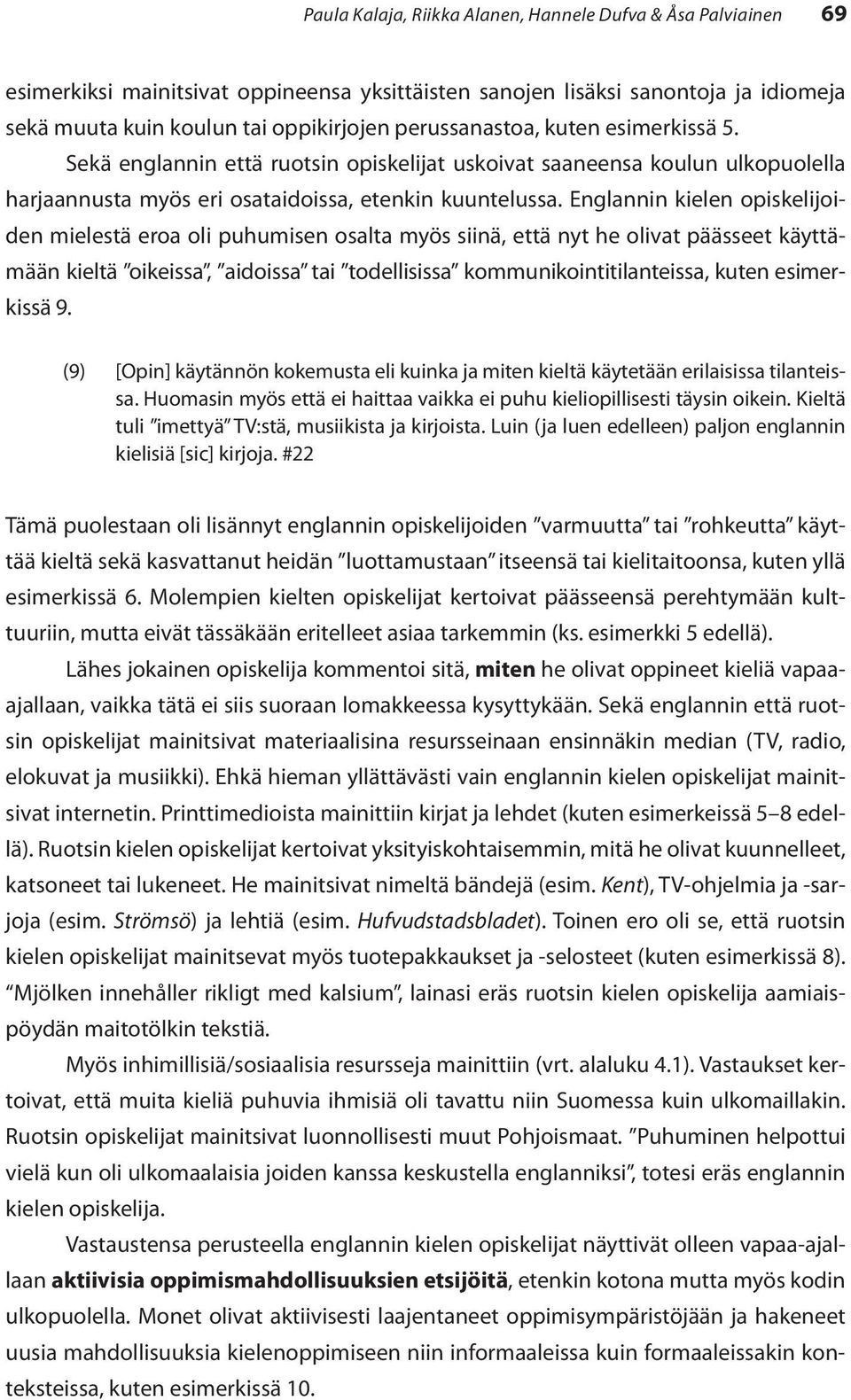 Englannin kielen opiskelijoiden mielestä eroa oli puhumisen osalta myös siinä, että nyt he olivat päässeet käyttämään kieltä oikeissa, aidoissa tai todellisissa kommunikointitilanteissa, kuten