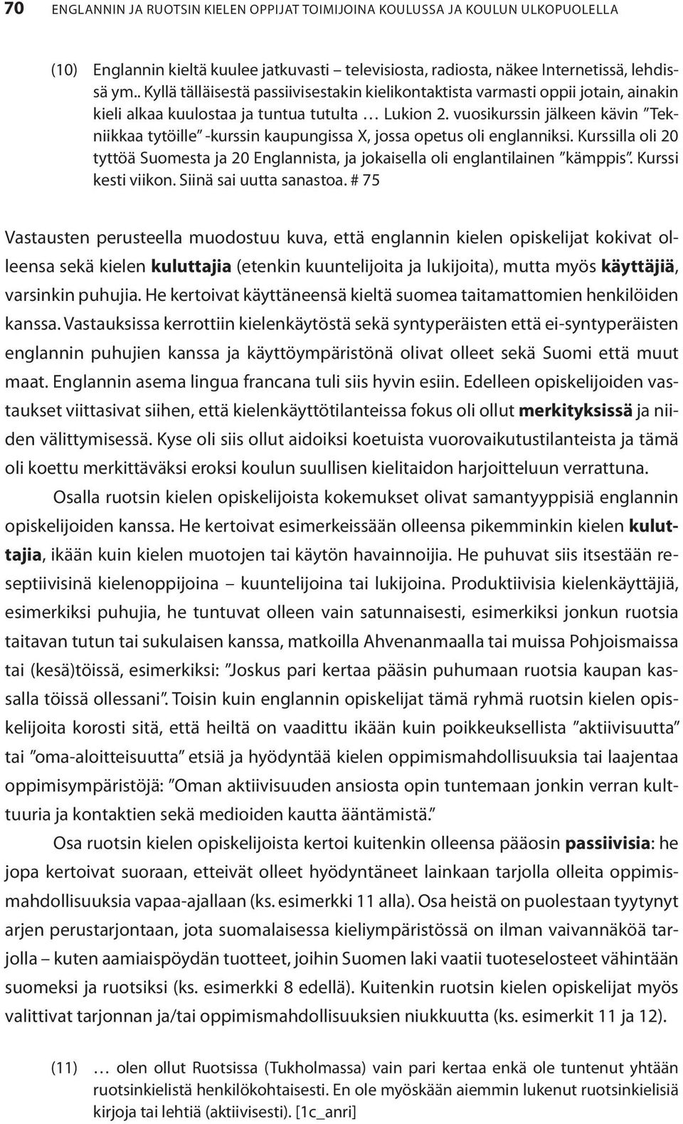 vuosikurssin jälkeen kävin Tekniikkaa tytöille -kurssin kaupungissa X, jossa opetus oli englanniksi. Kurssilla oli 20 tyttöä Suomesta ja 20 Englannista, ja jokaisella oli englantilainen kämppis.