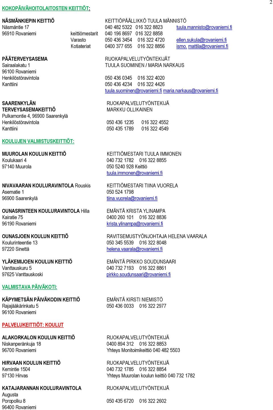 fi PÄÄTERVEYSASEMA T Sairaalakatu 1 TUULA SUOMINEN / MARIA NARKAUS Henkilöstöravintola 050 436 0345 016 322 4020 Kanttiini 050 436 4234 016 322 4426 tuula.suominen@rovaniemi.fi maria.