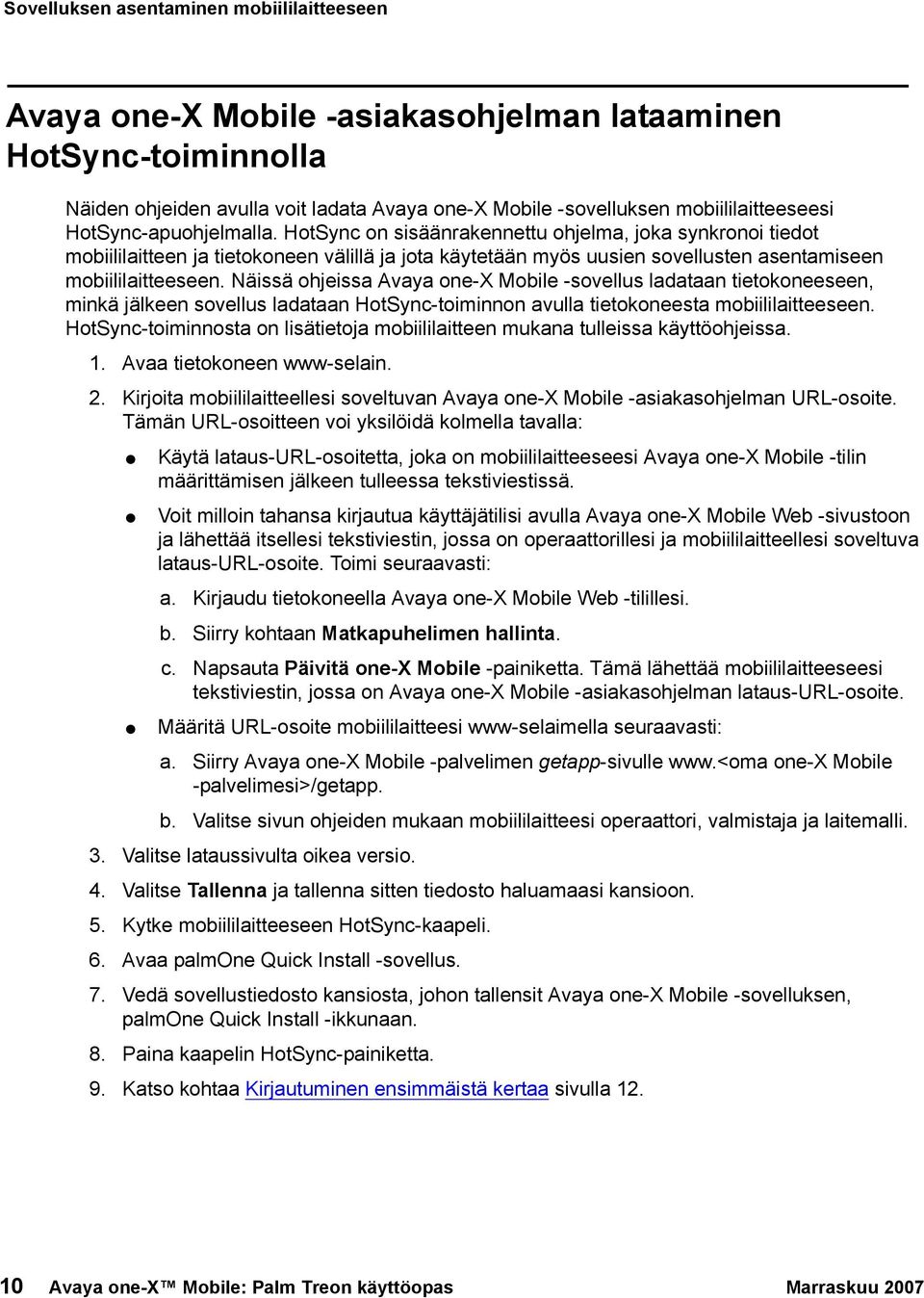 Näissä ohjeissa Avaya one-x Mobile -sovellus ladataan tietokoneeseen, minkä jälkeen sovellus ladataan HotSync-toiminnon avulla tietokoneesta mobiililaitteeseen.