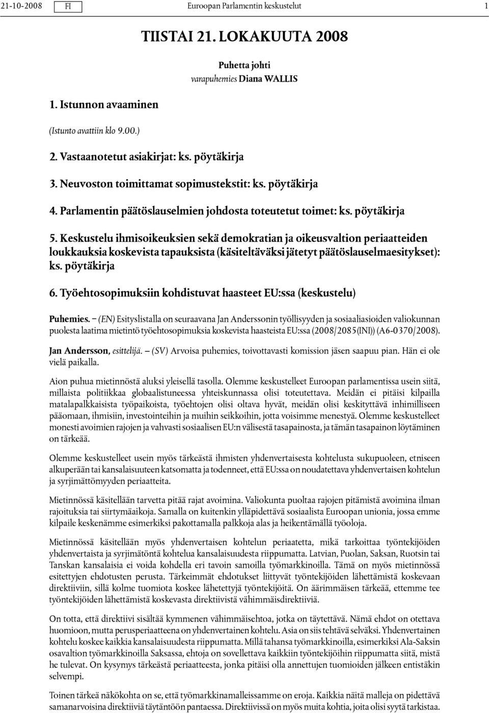 Keskustelu ihmisoikeuksien sekä demokratian ja oikeusvaltion periaatteiden loukkauksia koskevista tapauksista (käsiteltäväksi jätetyt päätöslauselmaesitykset): ks. pöytäkirja 6.