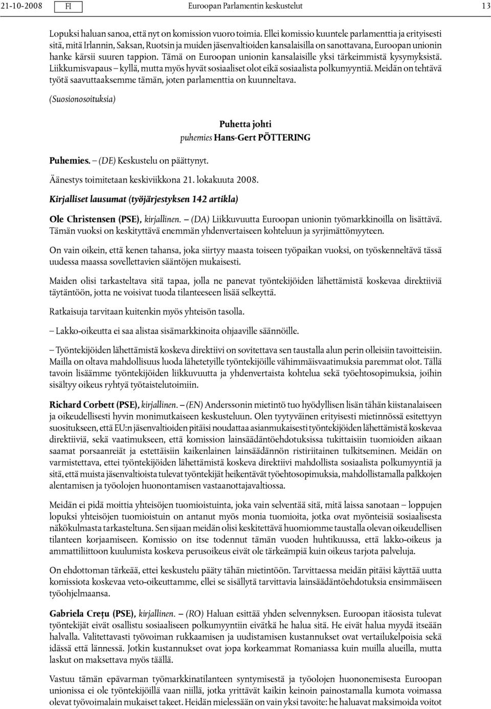 Tämä on Euroopan unionin kansalaisille yksi tärkeimmistä kysymyksistä. Liikkumisvapaus kyllä, mutta myös hyvät sosiaaliset olot eikä sosiaalista polkumyyntiä.