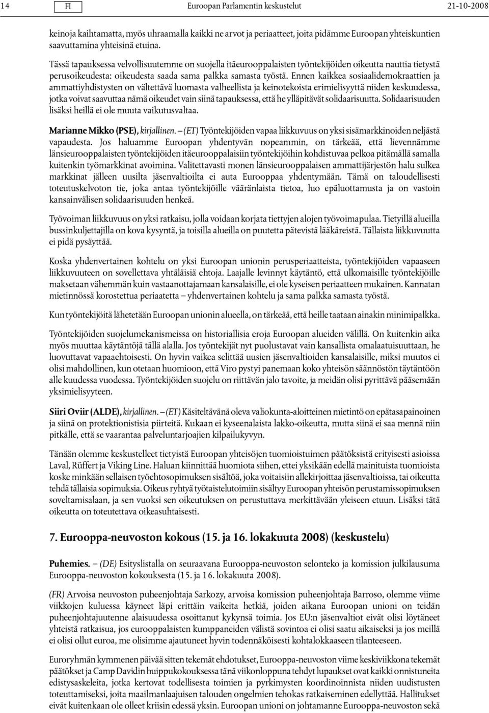 Ennen kaikkea sosiaalidemokraattien ja ammattiyhdistysten on vältettävä luomasta valheellista ja keinotekoista erimielisyyttä niiden keskuudessa, jotka voivat saavuttaa nämä oikeudet vain siinä