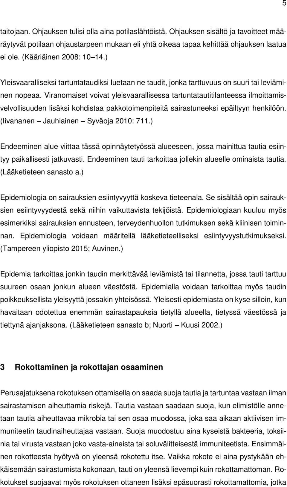 Viranomaiset voivat yleisvaarallisessa tartuntatautitilanteessa ilmoittamisvelvollisuuden lisäksi kohdistaa pakkotoimenpiteitä sairastuneeksi epäiltyyn henkilöön.