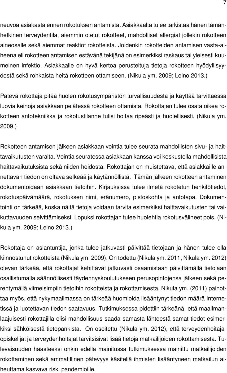 Joidenkin rokotteiden antamisen vasta-aiheena eli rokotteen antamisen estävänä tekijänä on esimerkiksi raskaus tai yleisesti kuumeinen infektio.