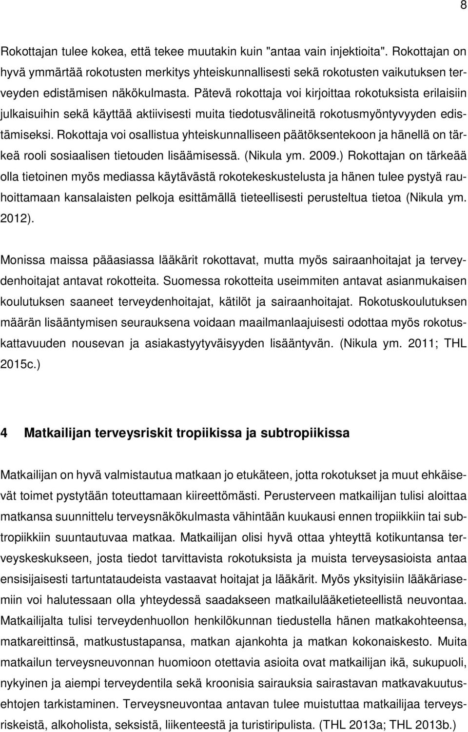 Pätevä rokottaja voi kirjoittaa rokotuksista erilaisiin julkaisuihin sekä käyttää aktiivisesti muita tiedotusvälineitä rokotusmyöntyvyyden edistämiseksi.