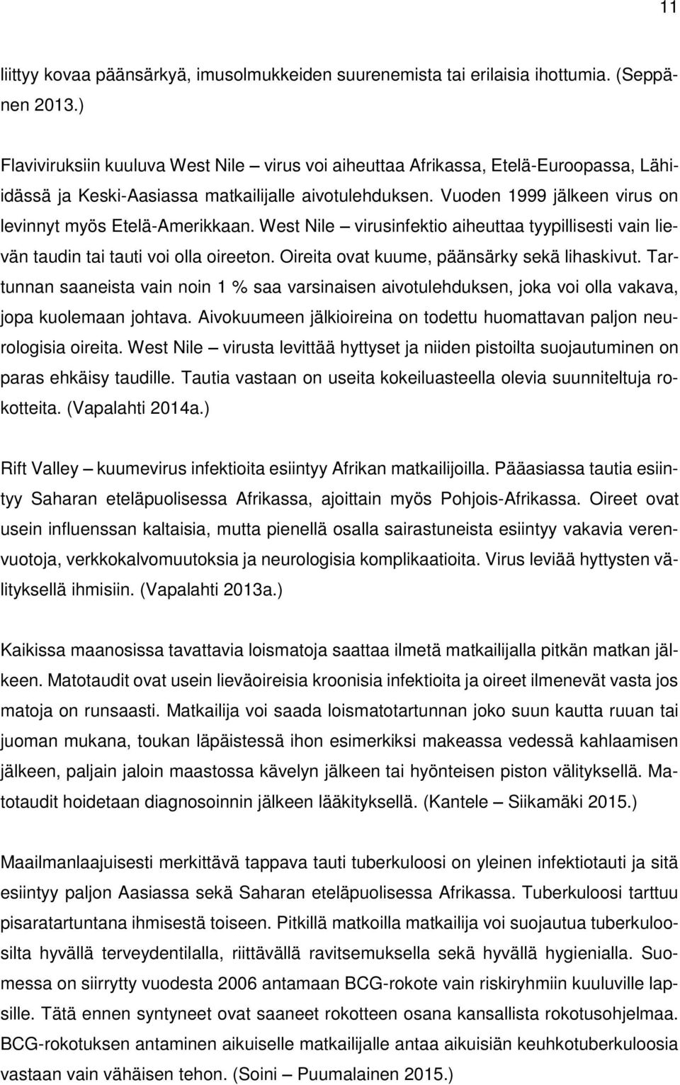 Vuoden 1999 jälkeen virus on levinnyt myös Etelä-Amerikkaan. West Nile virusinfektio aiheuttaa tyypillisesti vain lievän taudin tai tauti voi olla oireeton.