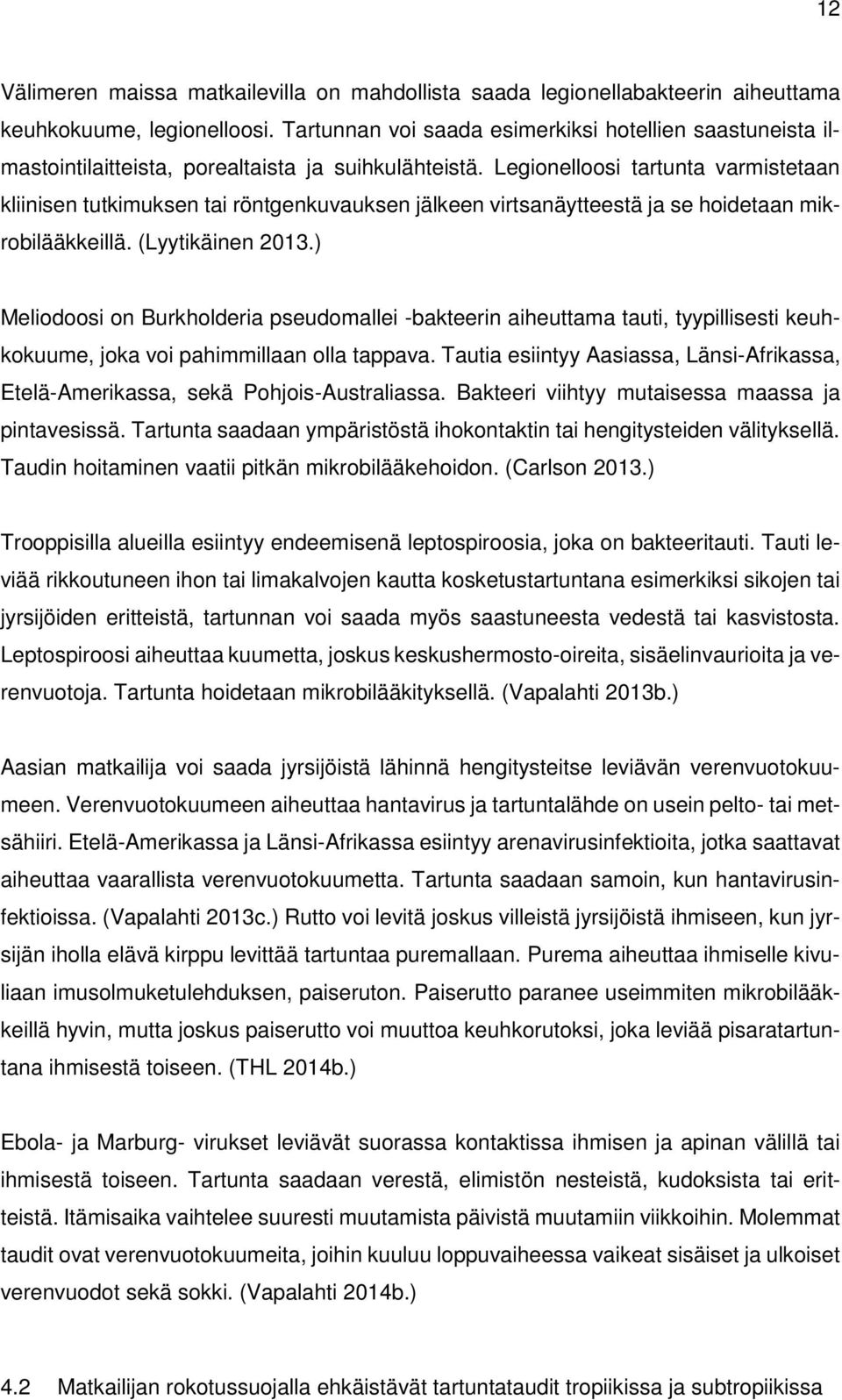 Legionelloosi tartunta varmistetaan kliinisen tutkimuksen tai röntgenkuvauksen jälkeen virtsanäytteestä ja se hoidetaan mikrobilääkkeillä. (Lyytikäinen 2013.