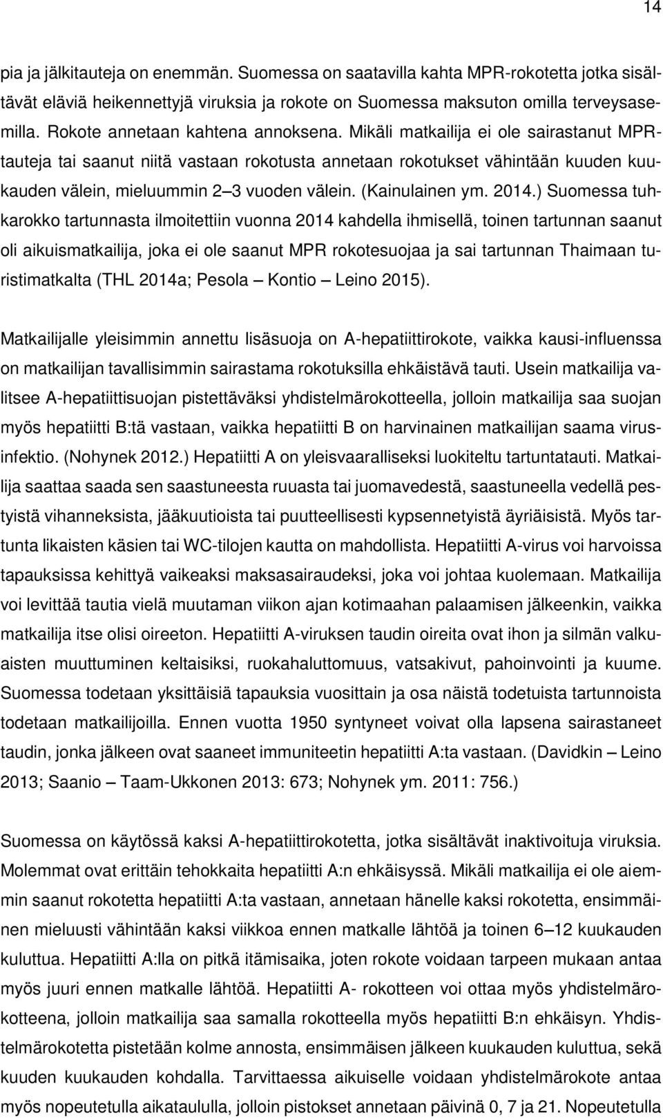 Mikäli matkailija ei ole sairastanut MPRtauteja tai saanut niitä vastaan rokotusta annetaan rokotukset vähintään kuuden kuukauden välein, mieluummin 2 3 vuoden välein. (Kainulainen ym. 2014.